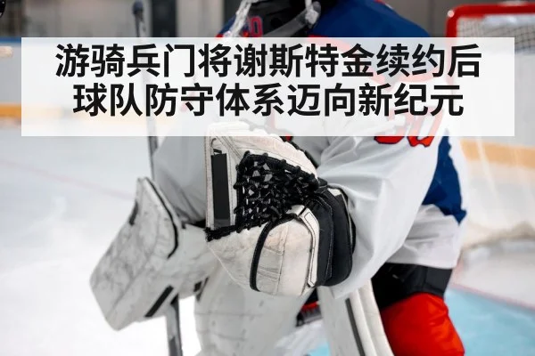 游骑兵门将谢斯特金续约后球队防守体系迈向新纪元